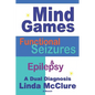 Mind Games; Functional Seizures & Epilepsy: A Dual Diagnosis - Paperback