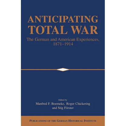 Anticipating Total War: The German and American Experiences, 1871 1914 - Paperback