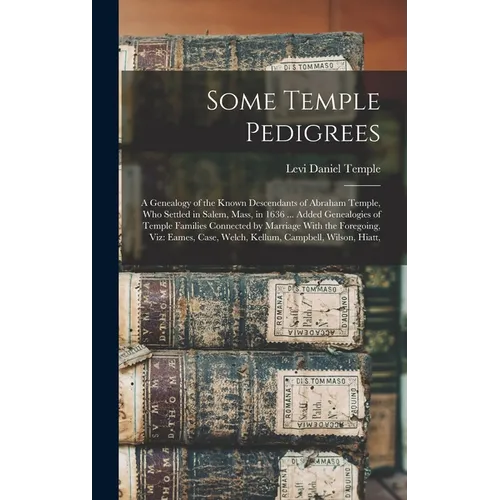 Some Temple Pedigrees: A Genealogy of the Known Descendants of Abraham Temple, Who Settled in Salem, Mass, in 1636 ... Added Genealogies of T - Hardcover