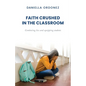 Faith Crushed in the Classroom: Combating lies and equipping students - Paperback