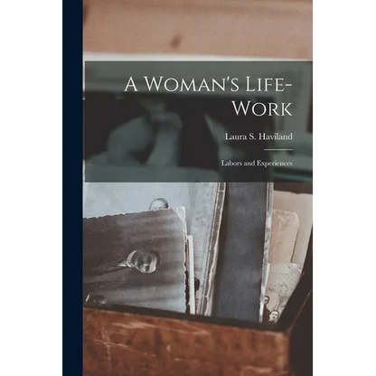 A Woman's Life-Work: Labors and Experiences - Paperback
