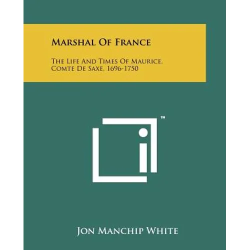 Marshal Of France: The Life And Times Of Maurice, Comte De Saxe, 1696-1750 - Paperback
