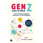 Gen Z Goes to Work: Understanding & Engaging Generation Z in the Workplace-A Practical Guide and Workbook - Paperback