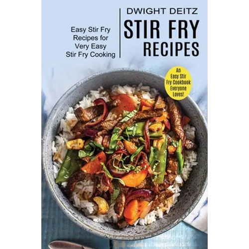 Stir Fry Recipes: Easy Stir Fry Recipes for Very Easy Stir Fry Cooking (An Easy Stir Fry Cookbook Everyone Loves!) - Paperback