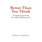 Better Than You Think: Developing Awareness for a More Fulfilling Life - Paperback