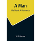 A Man: His Mark. A Romance - Paperback