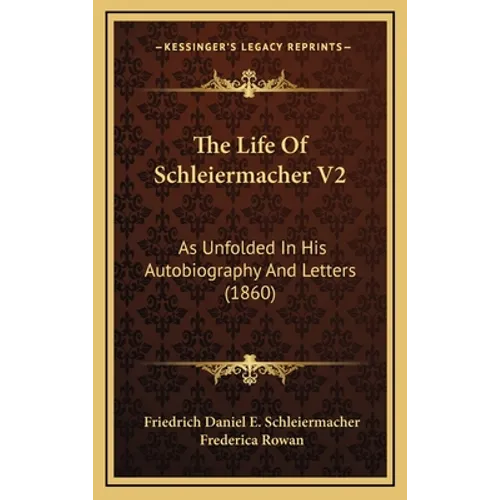 The Life Of Schleiermacher V2: As Unfolded In His Autobiography And Letters (1860) - Hardcover