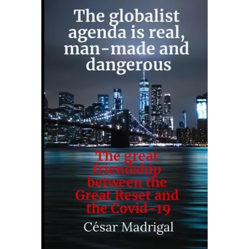 The globalist agenda is real, man-made and dangerous: The great friendship between the Great Reset and the Covid-19 - Paperback
