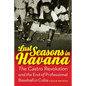 Last Seasons in Havana: The Castro Revolution and the End of Professional Baseball in Cuba - Hardcover