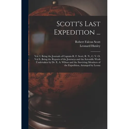 Scott's Last Expedition ...: Vol. I. Being the Journals of Captain R. F. Scott, R. N., C. V. O. Vol Ii. Being the Reports of the Journeys and the S - Paperback