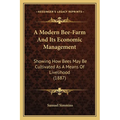 A Modern Bee-Farm And Its Economic Management: Showing How Bees May Be Cultivated As A Means Of Livelihood (1887) - Paperback