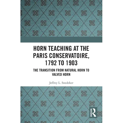 Horn Teaching at the Paris Conservatoire, 1792 to 1903: The Transition from Natural Horn to Valved Horn - Paperback