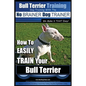 Bull Terrier Training Dog Training with the No BRAINER Dog TRAINER We Make it THAT Easy!: How To EASILY TRAIN Your Bull Terrier - Paperback