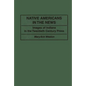 Native Americans in the News: Images of Indians in the Twentieth Century Press - Hardcover