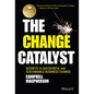 The Change Catalyst: Secrets to Successful and Sustainable Business Change - Hardcover