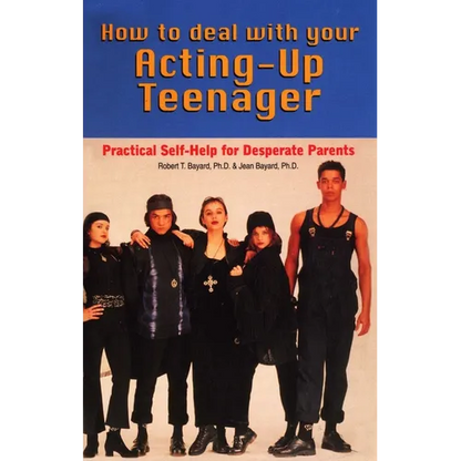 How to Deal With Your Acting-Up Teenager: Practical Help for Desperate Parents - Paperback