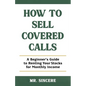 How to Sell Covered Calls: A Beginner's Guide to Renting Your Stocks for Monthly Income - Paperback