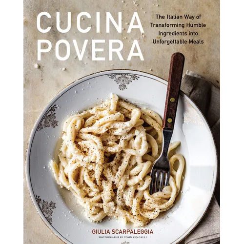 Cucina Povera: The Italian Way of Transforming Humble Ingredients Into Unforgettable Meals - Hardcover