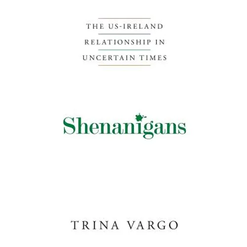 Shenanigans: The US-Ireland Relationship in Uncertain Times - Paperback