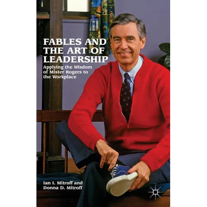 Fables and the Art of Leadership: Applying the Wisdom of Mister Rogers to the Workplace - Hardcover