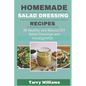 Homemade Salad Dressing Recipe: 85 Healthy and Natural DIY Salad Dressing Recipes and vinaigrette - Paperback