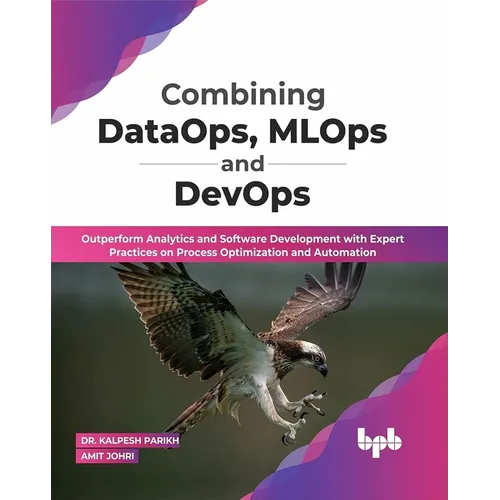 Combining DataOps, MLOps and DevOps: Outperform Analytics and Software Development with Expert Practices on Process Optimization and Automation (Engli - Paperback