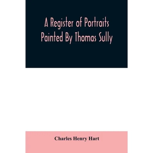 A register of portraits painted by Thomas Sully, 1801-1871, arranged and edited with an introduction and notes - Paperback