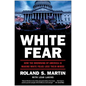 White Fear: How the Browning of America Is Making White Folks Lose Their Minds - Hardcover
