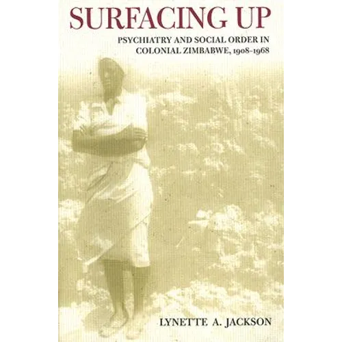 Surfacing Up: Psychiatry and Social Order in Colonial Zimbabwe, 1908-1968 - Paperback