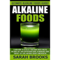 Alkaline Foods - Sarah Brooks: Ultimate Alkaline Foods Guide! Learn How To Alkalize Your Body With This PH Balance Diet And Superfoods Guide To Incre - Paperback