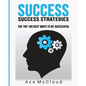 Success: Success Strategies: The Top 100 Best Ways To Be Successful - Paperback