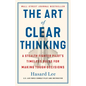 The Art of Clear Thinking: A Stealth Fighter Pilot's Timeless Rules for Making Tough Decisions - Hardcover