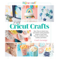 Easy Cricut(r) Crafts: More Than 35 Quick, Easy, and Stylish Cutting Machine Projects Using Vinyl, Iron-On, Cardstock, Cork, Leather, and Fabric - Hardcover