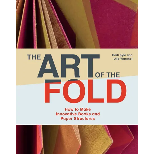 The Art of the Fold: How to Make Innovative Books and Paper Structures (Learn Paper Craft & Bookbinding from Influential Bookmaker & Artist Hedi Kyle) - Hardcover