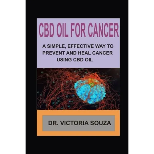 CBD Oil for Cancer: A Simple, Effective Way to Prevent and Heal Cancer Using CBD Oil - Paperback