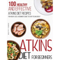 Atkins Diet For Beginners: 100 Healthy and Effective Atkins Diet Recipes for Weight Loss. A Beginner's Guide to Start Feeling Great - Hardcover