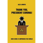 Thank You, President Corona!: How COVID-19 Improved The World - Paperback