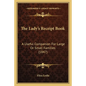 The Lady's Receipt Book: A Useful Companion for Large or Small Families (1847) - Paperback