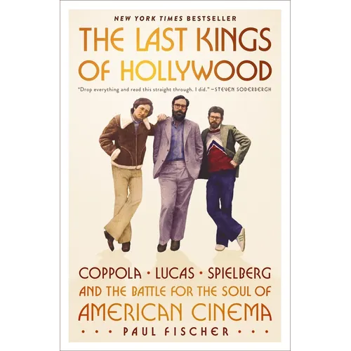The Last Kings of Hollywood: Coppola, Lucas, Spielberg--And the Battle for the Soul of American Cinema - Hardcover