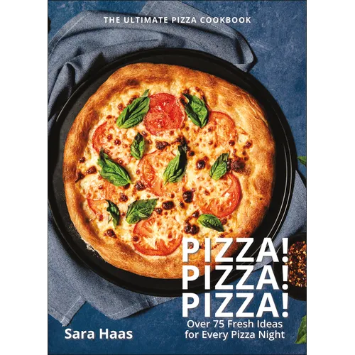 Pizza! Pizza! Pizza!: Over 75 Fresh Recipes for Every Pizza Night - The Ultimate Pizza Cookbook - Hardcover