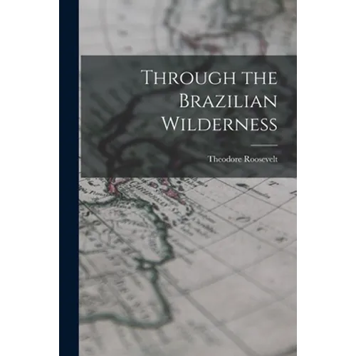 Through the Brazilian Wilderness - Paperback