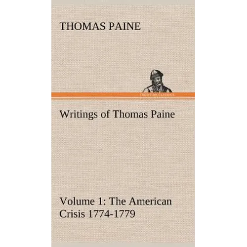 Writings of Thomas Paine - Volume 1 (1774-1779): the American Crisis - Hardcover