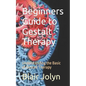 Beginners Guide to Gestalt Therapy: Understanding the Basic of Gestalt Therapy - Paperback