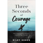 Three Seconds of Courage: How Small Acts of Bravery Lead to Big Change - Hardcover