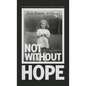 Not Without Hope: The True Story of One Child's Journey from Tragic Losses to Healing - Hardcover