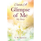 Catch A Glimpse of Me: My Story - Paperback