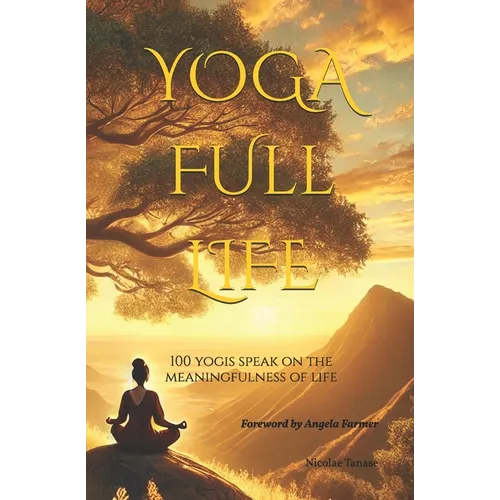 YOGA Full Life: 100 Yogis Speak on the Meaningfulness of Life - Paperback