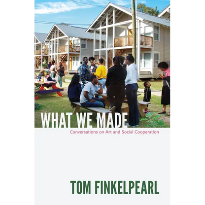 What We Made: Conversations on Art and Social Cooperation - Paperback