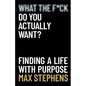 What the F*ck Do You Actually Want?: Finding a Life With Purpose - Paperback