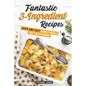 Fantastic 3-Ingredient Recipes: Quick and Easy Family Meals for Super Moms - Paperback